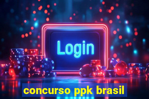 concurso ppk brasil